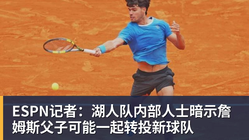 ESPN记者：湖人队内部人士暗示詹姆斯父子可能一起转投新球队