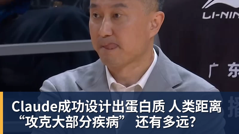 篮球下注Claude成功设计出蛋白质 人类距离“攻克大部分疾病” 还有多远？