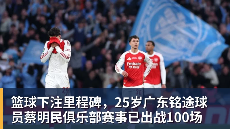 篮球下注里程碑，25岁广东铭途球员蔡明民俱乐部赛事已出战100场