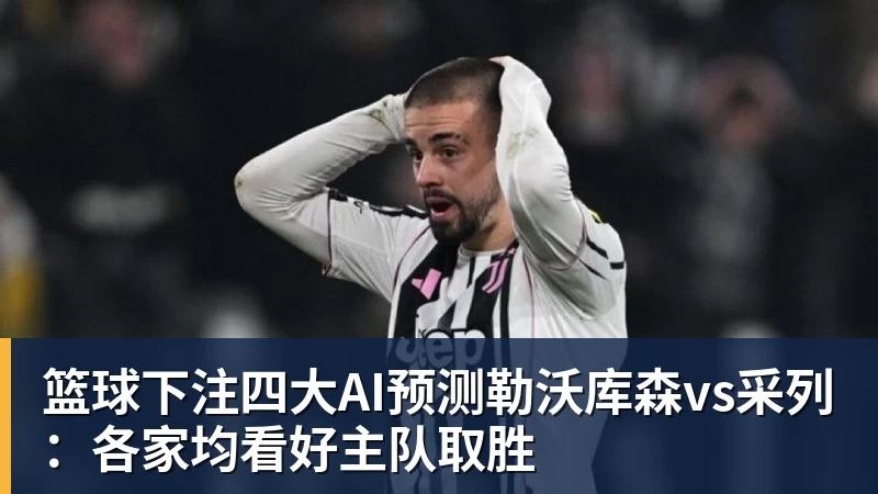 篮球下注四大AI预测勒沃库森vs采列：各家均看好主队取胜