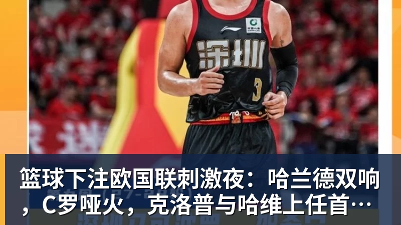 篮球下注欧国联刺激夜：哈兰德双响，C罗哑火，克洛普与哈维上任首秀握手言和