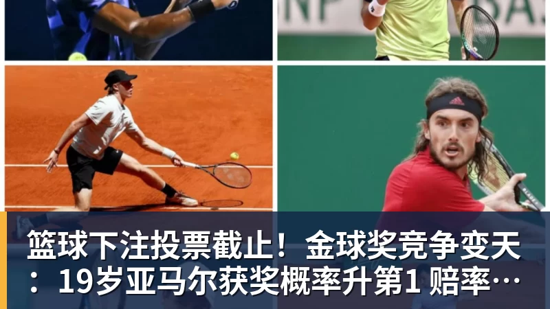 篮球下注投票截止！金球奖竞争变天：19岁亚马尔获奖概率升第1 赔率平凯恩
