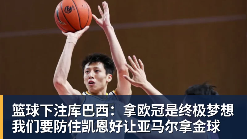 篮球下注库巴西：拿欧冠是终极梦想我们要防住凯恩好让亚马尔拿金球