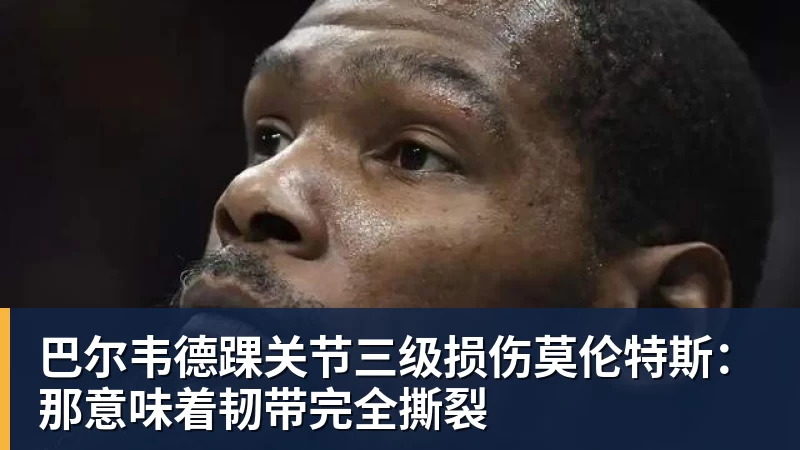 篮球下注巴尔韦德踝关节三级损伤莫伦特斯：那意味着韧带完全撕裂