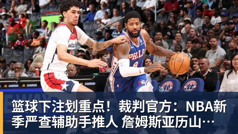 篮球下注划重点！裁判官方：NBA新季严查辅助手推人 詹姆斯亚历山大等恐受大影响