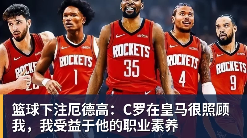 篮球下注厄德高：C罗在皇马很照顾我，我受益于他的职业素养
