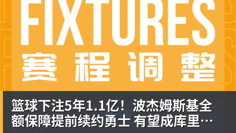 篮球下注5年1.1亿！波杰姆斯基全额保障提前续约勇士 有望成库里接班人
