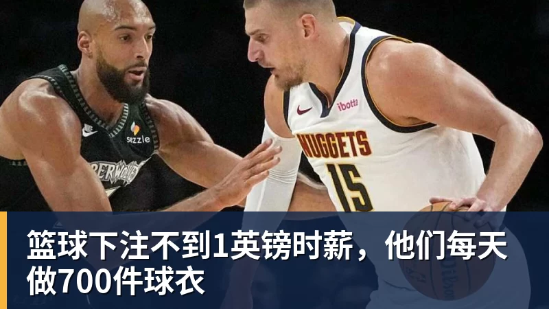 篮球下注不到1英镑时薪，他们每天做700件球衣