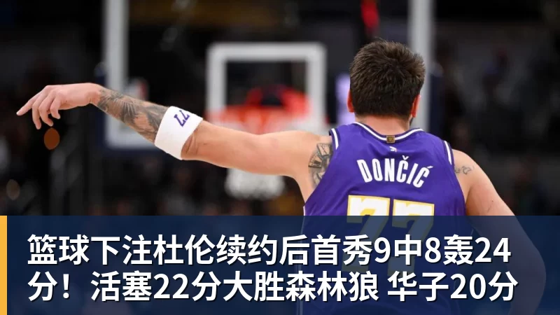 篮球下注杜伦续约后首秀9中8轰24分！活塞22分大胜森林狼 华子20分