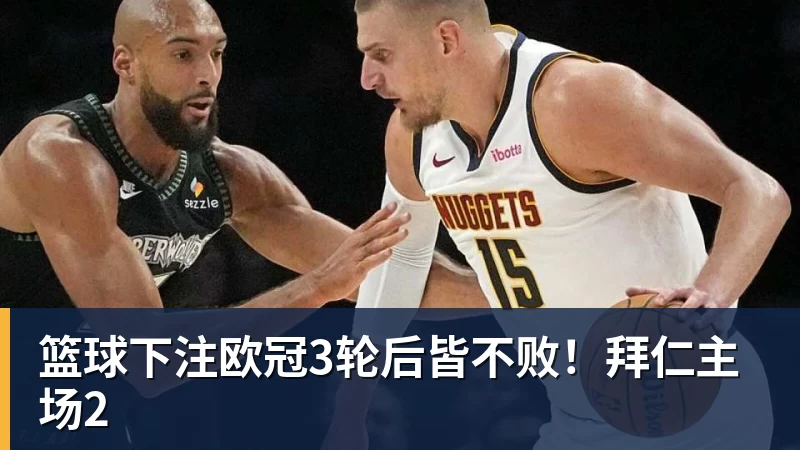 篮球下注欧冠3轮后皆不败！拜仁主场2