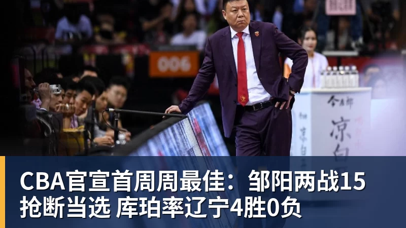 篮球下注CBA官宣首周周最佳：邹阳两战15抢断当选 库珀率辽宁4胜0负